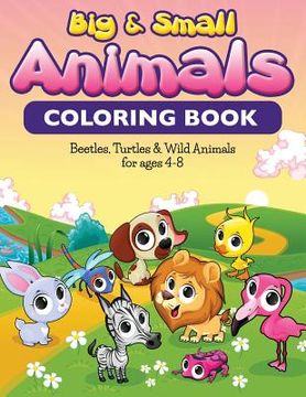 portada Big & Small Animals Coloring Book: Beatles, Turtles & Wild Animals For Ages 4-8 (en Inglés)