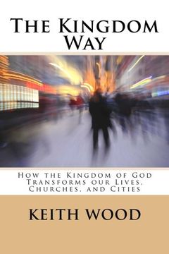 portada The Kingdom Way: How the Kingdom of God Transforms our Lives, Churches, and Cities