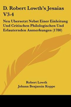 portada d. robert lowth's jesaias v3-4: neu ubersetzt nebst einer einleitung und critischen philologischen und erlauternden anmerkungen (1780) (en Inglés)