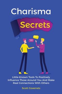 portada Charisma Secrets: Little-Known Tools To Positively Influence Those Around You And Make Real Connections With Others (en Inglés)