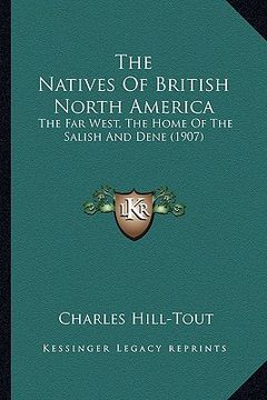 portada the natives of british north america the natives of british north america: the far west, the home of the salish and dene (1907) the far west, the home