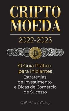 portada Criptomoeda 2022-2023 - o Guia Prático Para Iniciantes - Estratégias de Investimento e Dicas de Negociação de Sucesso (Bitcoin, Ethereum, Ripple,. E Mais) (Universidade Especialista em Cripto) (in Portuguese)