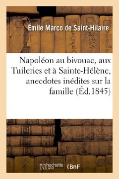 portada Napoleon Au Bivouac, Aux Tuileries Et a Sainte-Helene, Anecdotes Inedites Sur La Famille (Histoire)