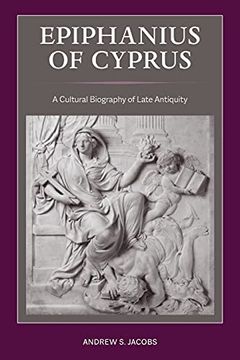 portada Epiphanius of Cyprus: A Cultural Biography of Late Antiquity: 2 (Christianity in Late Antiquity) (in English)