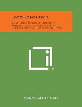 portada Codex Rosae Crucis: A Rare and Curious Manuscript of Rosicrucian Interest, now Published for the First Time in its Original Form (en Inglés)