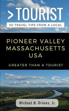 portada Greater Than a Tourist- Pioneer Valley Massachusetts USA: 50 Travel Tips from a Local (en Inglés)