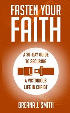 portada Fasten Your Faith: A 30-Day Guide to Securing a Victorious Life in Christ (en Inglés)