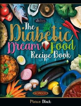 portada Diabetic Dream Food, The Diabetic Index Recipe Book: 150 Low Carb Anti Inflammatory High Omega 3 Omega 7 Good Fat, Low Sat Trans Omega 6 Bad Fat, Insu