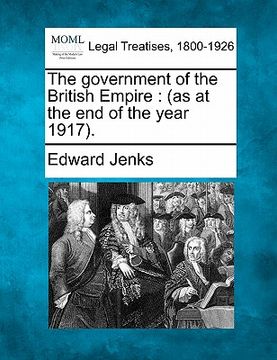 portada the government of the british empire: as at the end of the year 1917. (en Inglés)