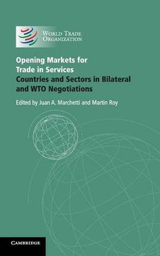 portada Opening Markets for Trade in Services: Countries and Sectors in Bilateral and wto Negotiations 