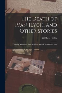 portada The Death of Ivan Ilych, and Other Stories: Family Happiness; The Kreutzer Sonata; Master and Man (en Inglés)
