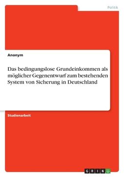 portada Das bedingungslose Grundeinkommen als möglicher Gegenentwurf zum bestehenden System von Sicherung in Deutschland (en Alemán)