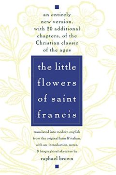 portada The Little Flowers of st. Francis: An Entirely new Version, With 20 Additional Chapters, of the Christian Classic of the Ages (in English)