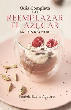 portada Guía completa para reemplazar el azúcar en tus recetas (in Spanish)