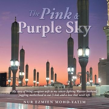 portada The Pink & Purple Sky: My Story of Being Caregiver Wife to My Cancer-Fighting Warrior Husband, Juggling Motherhood to Our 5 Kids and a Love T (en Inglés)