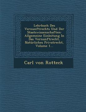portada Lehrbuch Des Vernunftrechts Und Der Staatswissenschaften: Allgemeine Einleitung in Das Vernunftrecht, Naturliches Privatrecht, Volume 1... (in German)