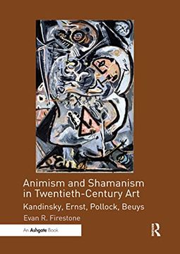 portada Animism and Shamanism in Twentieth-Century Art: Kandinsky, Ernst, Pollock, Beuys 