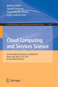 portada Cloud Computing and Services Science: 6th International Conference, Closer 2016, Rome, Italy, April 23-25, 2016, Revised Selected Papers (en Inglés)