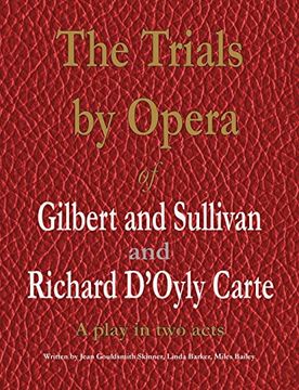 portada The Trials by Opera of Gilbert and Sullivan and Richard D'oyly Carte: A Play in two Acts (en Inglés)