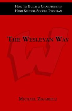portada The Wesleyan Way: How to Build a Championship High School Soccer Program (en Inglés)