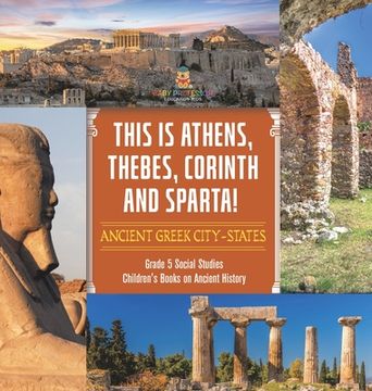 portada This is Athens, Thebes, Corinth and Sparta!: Ancient Greek City-States Grade 5 Social Studies Children's Books on Ancient History (en Inglés)