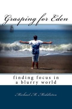 portada Grasping for Eden: finding focus in a blurry world (in English)