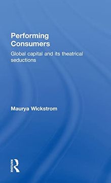 portada Performing Consumers: Global Capital and its Theatrical Seductions (en Inglés)