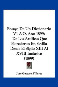 portada Ensayo de un Diccionario v1 A-O, ano 1899: De los Artifices que Florecieron en Sevilla Desde el Siglio Xiii al Xviii Inclusive (1899)