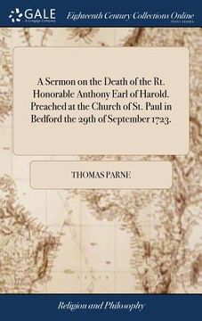 portada A Sermon on the Death of the Rt. Honorable Anthony Earl of Harold. Preached at the Church of St. Paul in Bedford the 29th of September 1723.