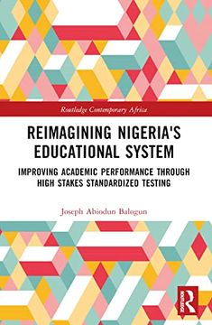 portada Reimagining Nigeria's Educational System: Improving Academic Performance Through High Stakes Standardized Testing (Routledge Contemporary Africa)