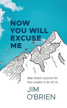 portada Now You Will Excuse Me: Bite-Sized Lessons for the Leader in All of Us (in English)