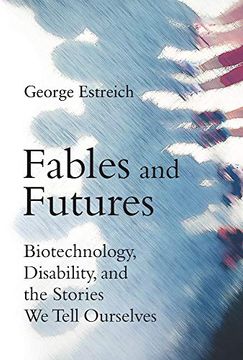 portada Fables and Futures: Biotechnology, Disability, and the Stories we Tell Ourselves (The mit Press) (in English)