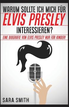 portada Warum Sollte Ich Mich Für Elvis Presley Inter-essieren?: Eine Biografie Von Elvis Presley Nur Für Kinder! (en Alemán)