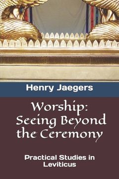 portada Worship, Seeing Beyond the Ceremony: Practical Studies in Leviticus (en Inglés)