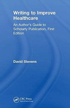 portada Writing to Improve Healthcare: An Author’S Guide to Scholarly Publication, First Edition (en Inglés)