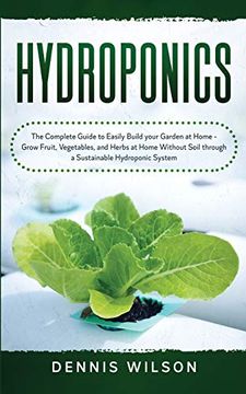 portada Hydroponics: The Complete Guide to Easily Build Your Garden at Home - Grow Fruit, Vegetables, and Herbs at Home Without Soil Through a Sustainable Hydroponic System (en Inglés)