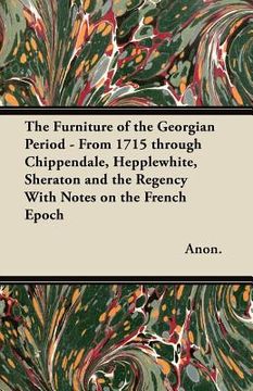 portada the furniture of the georgian period - from 1715 through chippendale, hepplewhite, sheraton and the regency with notes on the french epoch (in English)