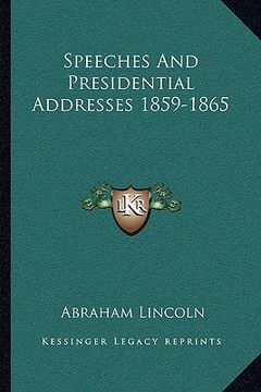 portada speeches and presidential addresses 1859-1865 (en Inglés)