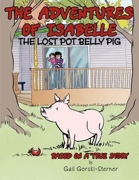 portada the adventures of isabelle the lost pot belly pig: based on a true story (en Inglés)