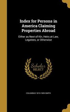 portada Index for Persons in America Claiming Properties Abroad: Either as Next of Kin, Heirs at Law, Legatees, or Otherwise (en Inglés)