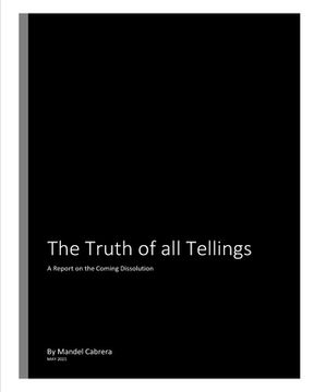 portada The Truth of all Tellings: A Report on the Coming Dissolution (en Inglés)
