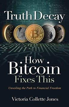 portada Truth Decay - how Bitcoin Fixes This: Unveiling the Path to Financial Freedom (in English)