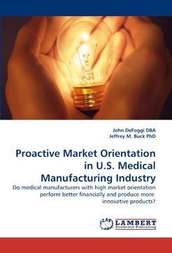 portada Proactive Market Orientation in U.S. Medical Manufacturing Industry: Do medical manufacturers with high market orientation perform better financially and produce more  innovative products?