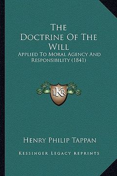 portada the doctrine of the will: applied to moral agency and responsibility (1841) (en Inglés)