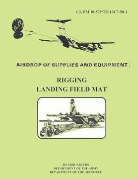portada Airdrop fo Supplies and Equipment: Rigging Landing Field Mat (FM 10-579 / TO 13C7-50-1) (en Inglés)
