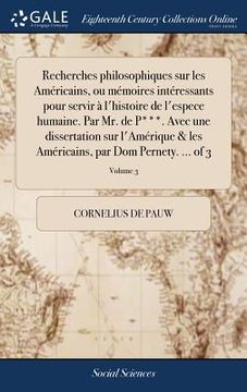 portada Recherches philosophiques sur les Américains, ou mémoires intéressants pour servir à l'histoire de l'espece humaine. Par Mr. de P***. Avec une dissert (en Francés)