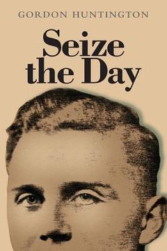 portada Seize the Day: A true account of one man's life and his experiences during the Second World War when he was held as a prisoner of war (en Inglés)