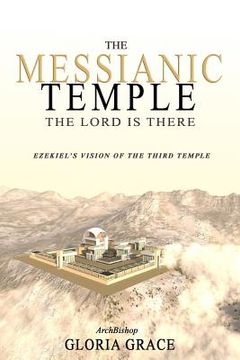 portada The Messianic Temple: The LORD is There: Ezekiel's Vision of the Third Temple (en Inglés)