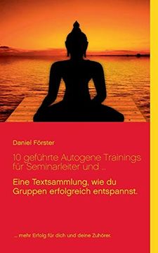 portada 10 Geführte Autogene Trainings für Seminarleiter und. Eine Textsammlung, mit Denen du Gruppen Erfolgreich Entspannst. (in German)