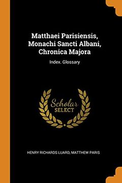 portada Matthaei Parisiensis, Monachi Sancti Albani, Chronica Majora: Index. Glossary (en Inglés)